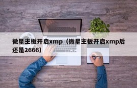 微星主板开启xmp（微星主板开启xmp后还是2666）