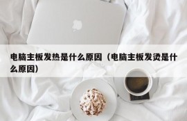 电脑主板发热是什么原因（电脑主板发烫是什么原因）