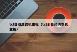 tcl自动洗衣机主板（tcl全自动洗衣机主板）