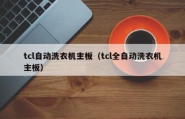 tcl自动洗衣机主板（tcl全自动洗衣机主板）