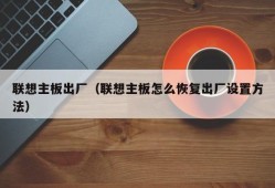 联想主板出厂（联想主板怎么恢复出厂设置方法）