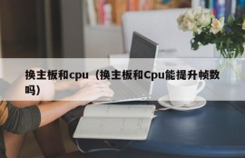 换主板和cpu（换主板和Cpu能提升帧数吗）