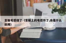 主板电感烧了（主板上的电感坏了,会是什么故障）