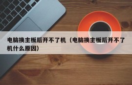 电脑换主板后开不了机（电脑换主板后开不了机什么原因）