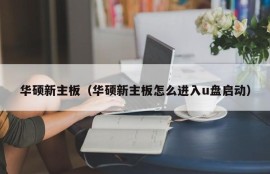 华硕新主板（华硕新主板怎么进入u盘启动）