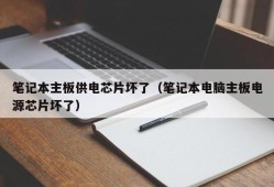 笔记本主板供电芯片坏了（笔记本电脑主板电源芯片坏了）