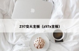 Z97交火主板（z97x主板）