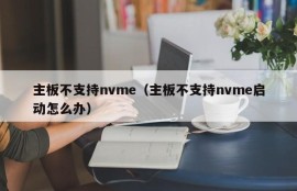 主板不支持nvme（主板不支持nvme启动怎么办）