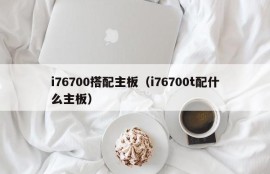 i76700搭配主板（i76700t配什么主板）