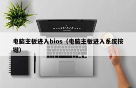 电脑主板进入bios（电脑主板进入系统按键）