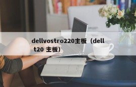 dellvostro220主板（dell t20 主板）