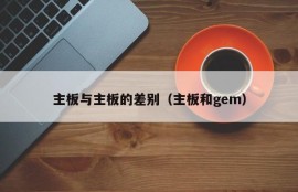 主板与主板的差别（主板和gem）