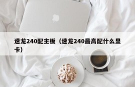 速龙240配主板（速龙240最高配什么显卡）