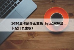 1050显卡配什么主板（gtx1050显卡配什么主板）