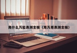 用什么万能表测主板（用万用表测主板）