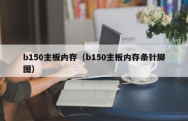 b150主板内存（b150主板内存条针脚图）