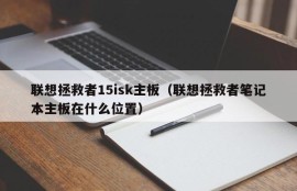 联想拯救者15isk主板（联想拯救者笔记本主板在什么位置）