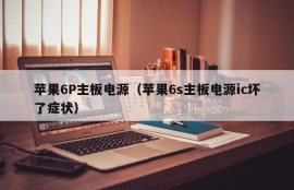 苹果6P主板电源（苹果6s主板电源ic坏了症状）