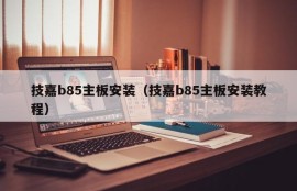 技嘉b85主板安装（技嘉b85主板安装教程）