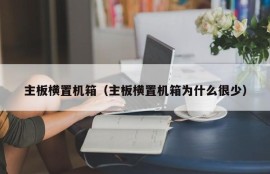 主板横置机箱（主板横置机箱为什么很少）