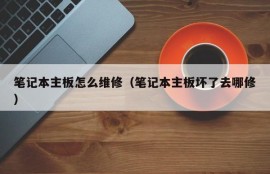 笔记本主板怎么维修（笔记本主板坏了去哪修）