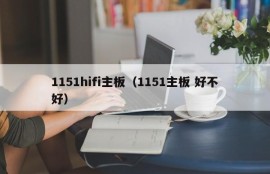 1151hifi主板（1151主板 好不好）