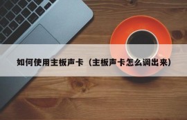 如何使用主板声卡（主板声卡怎么调出来）