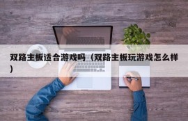 双路主板适合游戏吗（双路主板玩游戏怎么样）