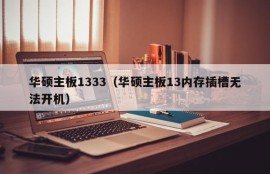 华硕主板1333（华硕主板13内存插槽无法开机）