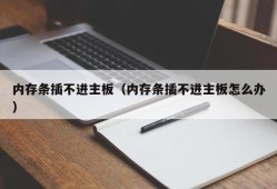 内存条插不进主板（内存条插不进主板怎么办）