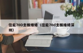 佳能70D主板维修（佳能70d主板维修深圳）