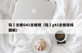 铭瑄主板G41主板频（铭瑄g41主板接线图解）