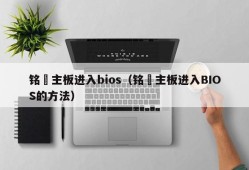 铭瑄主板进入bios（铭瑄主板进入BIOS的方法）