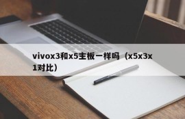 vivox3和x5主板一样吗（x5x3x1对比）