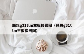 联想g31tlm主板接线图（联想g31tlm主板接线图）