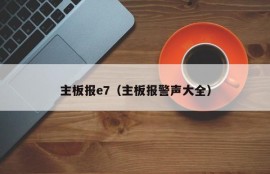 主板报e7（主板报警声大全）