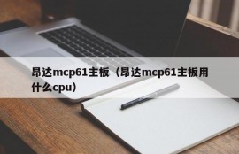 昂达mcp61主板（昂达mcp61主板用什么cpu）