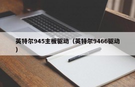 英特尔945主板驱动（英特尔9466驱动）