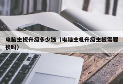 电脑主板升级多少钱（电脑主机升级主板需要换吗）