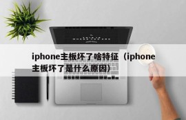 iphone主板坏了啥特征（iphone主板坏了是什么原因）