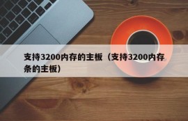 支持3200内存的主板（支持3200内存条的主板）