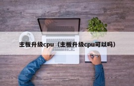 主板升级cpu（主板升级cpu可以吗）