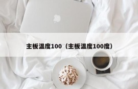 主板温度100（主板温度100度）