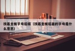 技嘉主板字母后缀（技嘉主板后面的字母是什么意思）