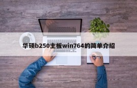 华硕b250主板win764的简单介绍