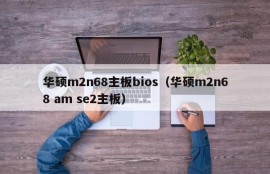 华硕m2n68主板bios（华硕m2n68 am se2主板）