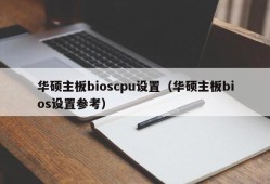 华硕主板bioscpu设置（华硕主板bios设置参考）