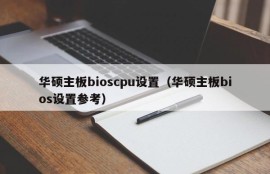 华硕主板bioscpu设置（华硕主板bios设置参考）