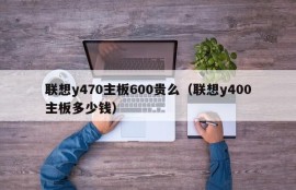 联想y470主板600贵么（联想y400主板多少钱）