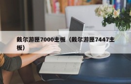 戴尔游匣7000主板（戴尔游匣7447主板）